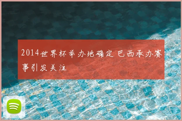 2014世界杯举办地确定 巴西承办赛事引发关注