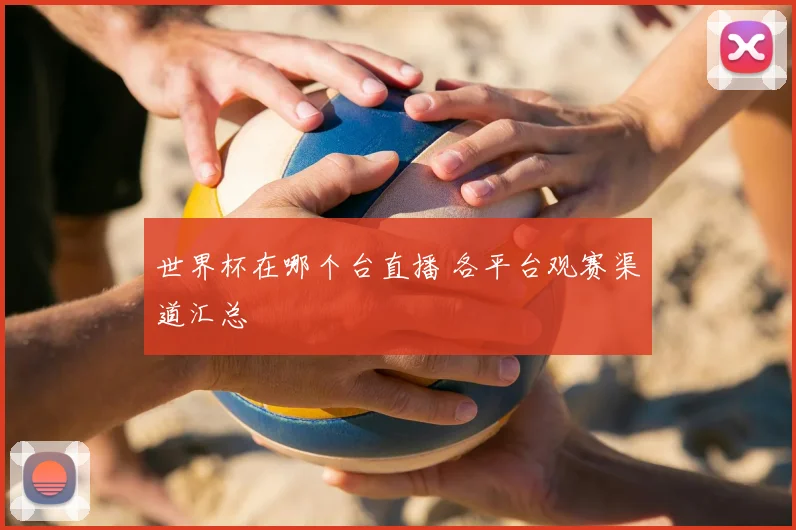 世界杯在哪个台直播 各平台观赛渠道汇总