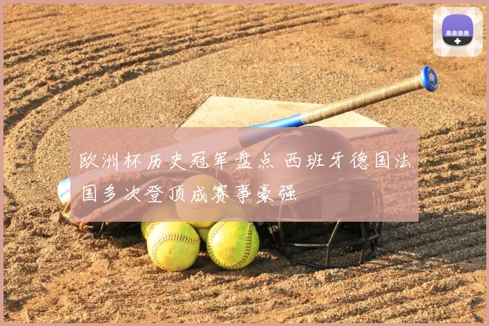 欧洲杯历史冠军盘点 西班牙德国法国多次登顶成赛事豪强